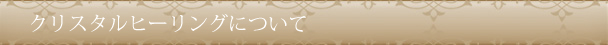 クリスタルヒーリングについて